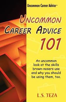 Paperback Uncommon Career Advice 101: An Uncommon Look at the Skills Brown-Nosers Use and Why You Should Be Using Them, Too. Book