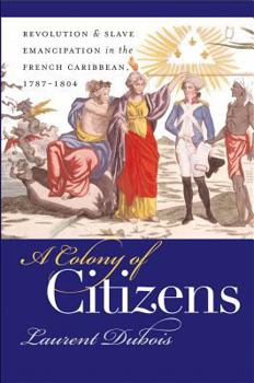 Hardcover A Colony of Citizens: Revolution and Slave Emancipation in the French Caribbean, 1787-1804 Book