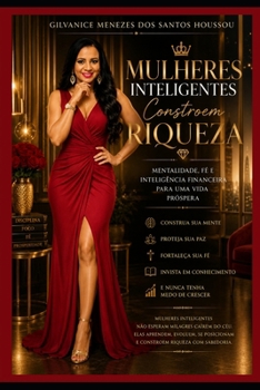MULHERES INTELIGENTES CONSTROEM RIQUEZA: Como desenvolver uma mente próspera, elegante e abençoada por Deus (Portuguese Edition)