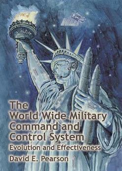 Hardcover The World Wide Military Command and Control System: Evolution and Effectiveness Book