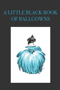 Paperback A Little Black Book of Ballgowns: Stylishly illustrated little notebook is the perfect accessory or gift for everyone who loves fashion. Book