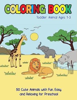 Toddler Animal Coloring Books Ages 1-3: 50 Cute Animals with Fun, Easy, and Relaxing for Preschool