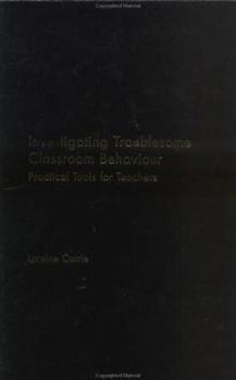 Hardcover Investigating Troublesome Classroom Behaviours: Practical Tools for Teachers Book