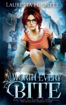Worth Every Bite: Sassy, Smart, Self-Hating and Supernatural: The Reluctant Vampire Slayer (The Eternity College Chronicles)