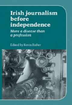 Paperback Irish Journalism Before Independence: More a Disease Than a Profession Book