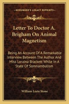 Paperback Letter To Doctor A. Brigham On Animal Magnetism: Being An Account Of A Remarkable Interview Between The Author And Miss Loraina Brackett While In A St Book