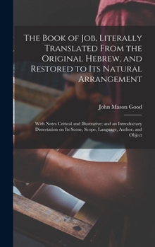 Hardcover The Book of Job, Literally Translated From the Original Hebrew, and Restored to its Natural Arrangement: With Notes Critical and Illustrative; and an Book