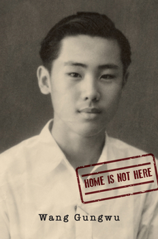 Home is Not Here - Book #1 of the Memoirs of Wang Gungwu 