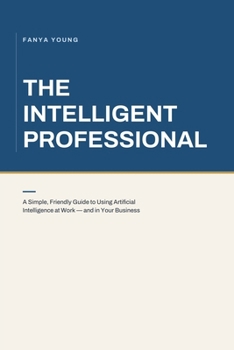 Paperback THE INTELLIGENT PROFESSIONAL: ARTIFICIAL INTELLIGENCE: ARTIFICIAL INTELLIGENCE & USER EXPERIENCE RESEARCH (ARTIFICIAL INTELLIGENCE: GUIDE BOOKS & MOIRE) Book