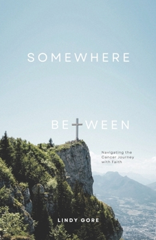 Paperback Somewhere Between: Navigating the Cancer Journey with Faith Book