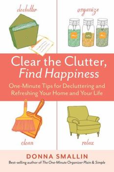 Paperback Clear the Clutter, Find Happiness: One-Minute Tips for Decluttering and Refreshing Your Home and Your Life Book