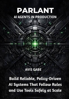Paperback Parlant AI Agents in Production: Build Reliable, Policy-Driven AI Systems That Follow Rules and Use Tools Safely at Scale Book