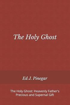 The Holy Ghost: Heavenly Father's Precious and Supernal Gift