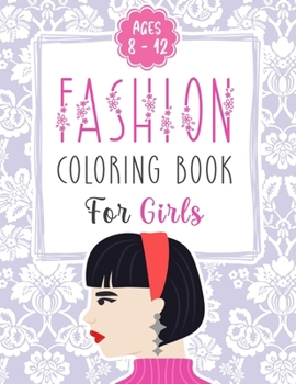 Fashion Coloring Book For Girls Ages 8 - 12: 40 Fun Coloring Pages For Girls and Kids With Gorgeous Beauty Fashion Style & Other Cute Designs,