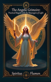 Paperback The Angelic Grimoire: Practical Magick with the Messengers of Light Book