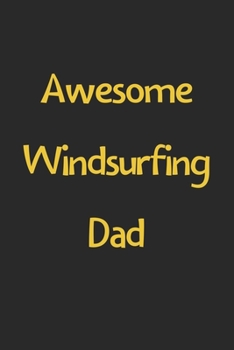 Awesome Windsurfing Dad: Lined Journal, 120 Pages, 6 x 9, Funny Windsurfing Gift Idea, Black Matte Finish (Awesome Windsurfing Dad Journal)
