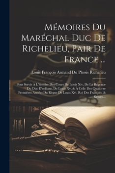 Paperback Mémoires Du Maréchal Duc De Richelieu, Pair De France ...: Pour Servir À L'histoire Des Cours De Louis Xiv, De La Régence Du Duc D'orléans, De Louis X [French] Book