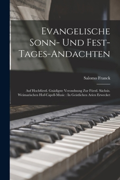 Paperback Evangelische Sonn- Und Fest-Tages-Andachten: Auf Hochfürstl. Gnädigste Verondnung Zur Fürstl. Sächsis. Weimarischen Hof-Capell-Music: In Geistlichen A [German] Book