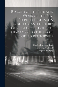 Paperback Record of the Life and Work of the Rev. Stephen Higginson Tyng, D.D. and History of St. George's Church, New York, to the Close of his Rectorship Book