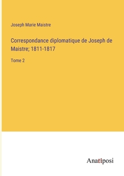 Paperback Correspondance diplomatique de Joseph de Maistre; 1811-1817: Tome 2 [French] Book