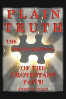 Paperback Plain Truth: The "What's Missing" of the Protestant Faith Book