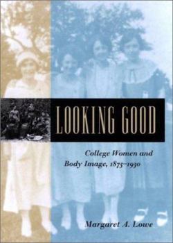 Looking Good: College Women and Body Image, 1875-1930 (Gender Relations in the American Experience) - Book  of the Gender Relations in the American Experience