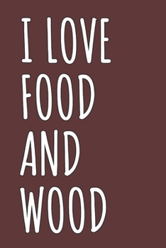 I Love Food And Wood: Blank Lined Notebook