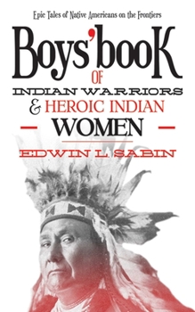 Paperback Boys' Book of Indian Warriors and Heroic Indian Women: Epic Tales of Native Americans on the Frontiers Book