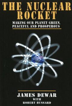 The Nuclear Rocket: Making Our Planet Green, Peaceful and Prosperous (Apogee Books Space Series) - Book #78 of the Apogee Books Space Series