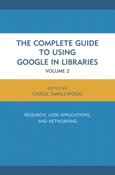 Paperback Complete Guide to Using Google in Libraries: Research, User Applications, and Networking Book