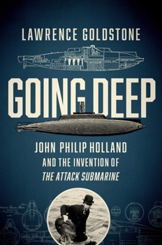 Hardcover Going Deep: John Philip Holland and the Invention of the Attack Submarine Book