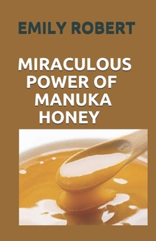 Paperback Miraculous Power of Manuka Honey: The Complete Guide About The Honey Book