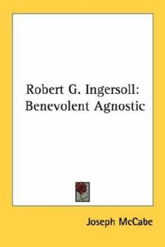 Robert G. Ingersoll: Benevolent Agnostic