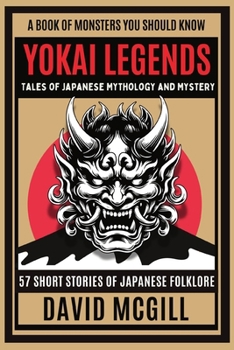 Paperback Yokai Legends Tales of Japanese Mythology and Mystery: 57 Short Stories of Japanese folklore (A Book Of Monsters You Should Know) Book