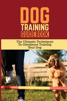 Paperback Dog Training Guidebook: The Ultimate Techniques To Obedience Training Your Dog: Dog Training Program Book
