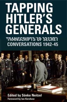 Hardcover Tapping Hitler's Generals: Transcripts of Secret Conversations, 1942-1945 Book