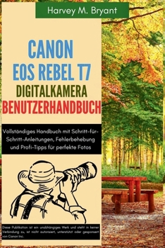 Paperback Canon EOS Rebel T7 Digitalkamera Benutzerhandbuch: Vollständiges Handbuch mit Schritt-für-Schritt-Anleitungen, Fehlerbehebung und Profi-Tipps für perf [German] Book