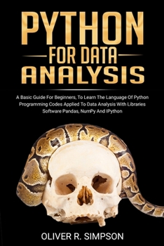 Python for Data Analysis: A Basic Guide For Beginners, To Learn The Language Of Python Programming Codes Applied To Data Analysis With Libraries Software Pandas, Numpy And IPython