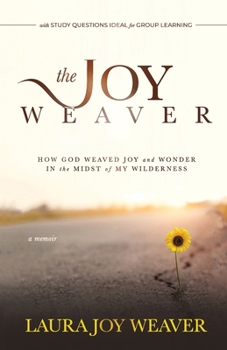 Paperback The Joy Weaver: How God Weaved Joy and Wonder in the Midst of My Wilderness Book