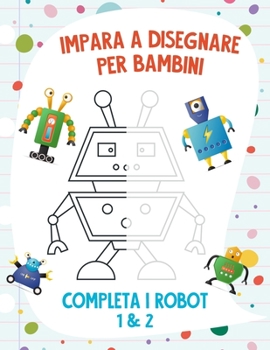 Paperback Impara a Disegnare per Bambini - Completa i Robot 1 & 2 [Italian] Book