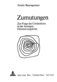 Zumutungen: Zur Frage Des Umdenkens in Der Heutigen Orientierungskrise