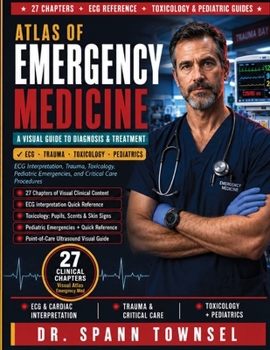 Atlas of Emergency Medicine: A Visual Guide to Diagnosis and Treatment - ECG Interpretation, Trauma, Toxicology, Pediatric Emergencies, and Critical Care Procedures