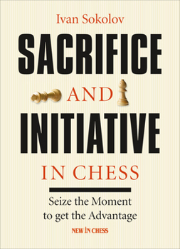 Paperback Sacrifice and Initiative in Chess: Seize the Moment to Get the Advantage Book