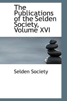 Paperback The Publications of the Selden Society, Volume XVI Book
