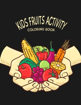 Kids Fruits Activity Coloring Book: A Cute Coloring and Activity Book for Kids Coloring Practice and Relaxation - Best Fruits Coloring Pages for Kids, Girls, Boys for Birthday and Christmas Gifts