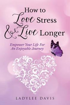 Paperback How To Love Stress & Live Longer: Empower Your Life For An Enjoyable Journey Book