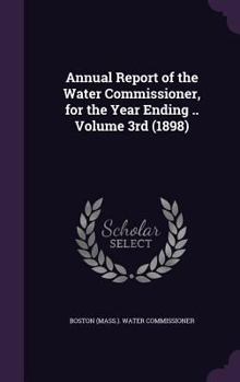 Hardcover Annual Report of the Water Commissioner, for the Year Ending .. Volume 3rd (1898) Book