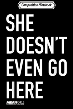 Composition Notebook: Mean Girls She Doesn't Even Go Here Text  Journal/Notebook Blank Lined Ruled 6x9 100 Pages