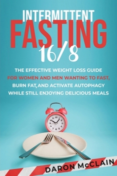 Paperback Intermittent Fasting 16/8: The Effective Weight Loss Guide for Women and Men Wanting to Fast, Burn Fat, and Activate Autophagy While Still Enjoyi Book