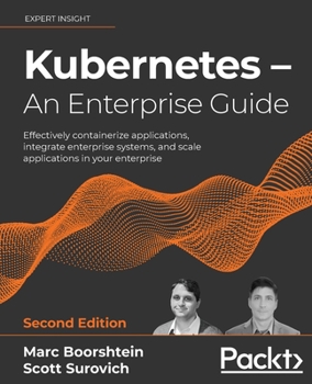 Paperback Kubernetes - An Enterprise Guide - Second Edition: Effectively containerize applications, integrate enterprise systems, and scale applications in your Book